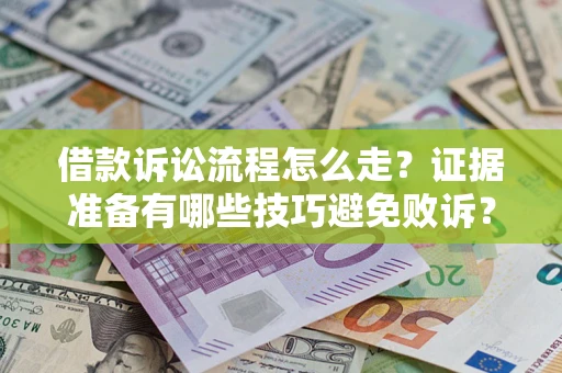 武汉借款诉讼流程怎么走？证据准备有哪些技巧避免败诉？