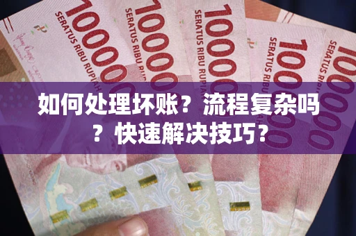 武汉如何处理坏账？流程复杂吗？快速解决技巧？