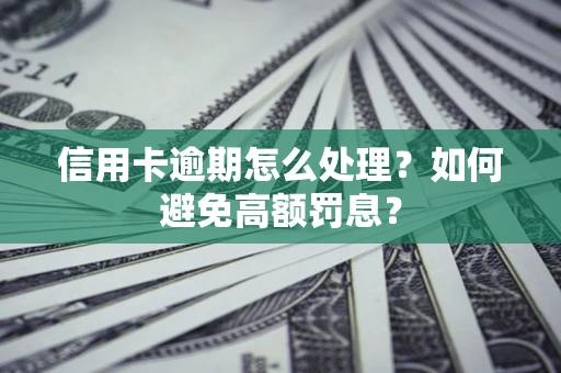 武汉信用卡逾期怎么处理？如何避免高额罚息？
