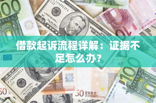 武汉借款起诉流程详解：证据不足怎么办？