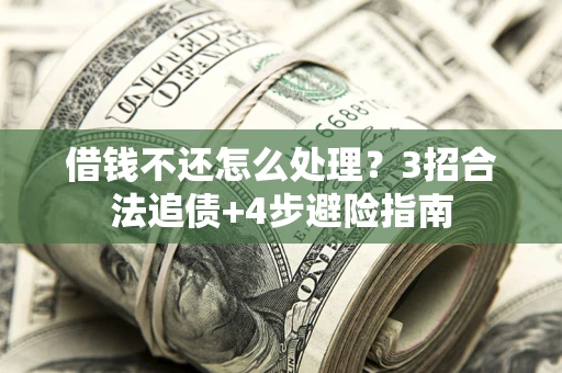 武汉借钱不还怎么处理？3招合法追债+4步避险指南