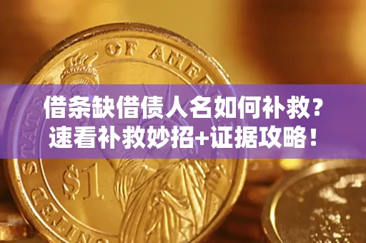 武汉借条缺借债人名如何补救？速看补救妙招+证据攻略！