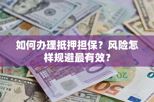 武汉如何办理抵押担保？风险怎样规避最有效？