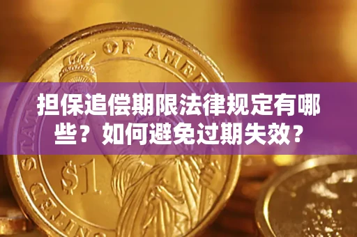 武汉担保追偿期限法律规定有哪些？如何避免过期失效？