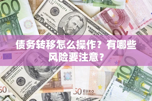武汉债务转移怎么操作？有哪些风险要注意？