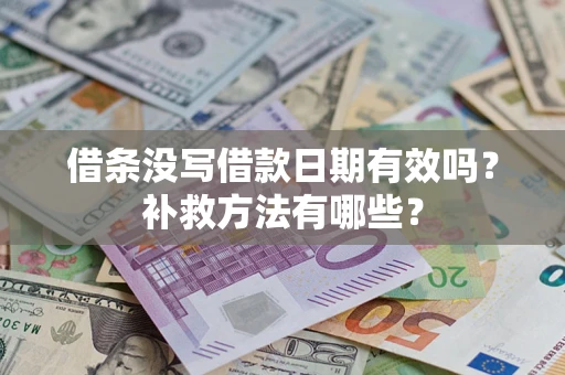 武汉借条没写借款日期有效吗?补救方法有哪些? 武汉借条没写借款日期有效吗?补救方法有哪些?
