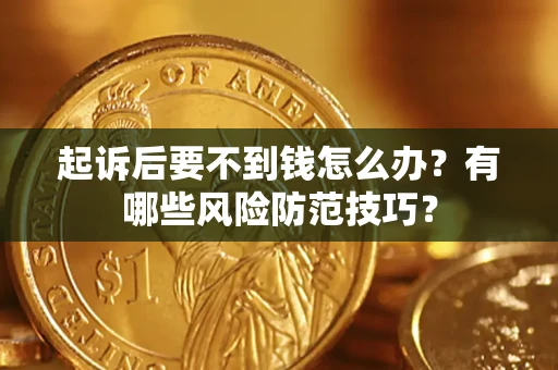 武汉起诉后要不到钱怎么办？有哪些风险防范技巧？