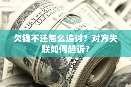武汉欠钱不还怎么追讨？对方失联如何起诉？
