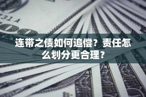 武汉连带之债如何追偿？责任怎么划分更合理？