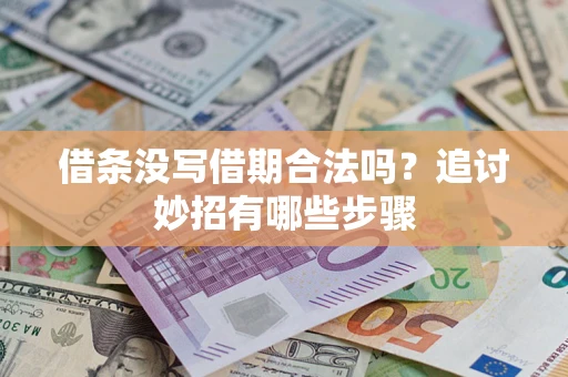 武汉借条没写借期合法吗？追讨妙招有哪些步骤